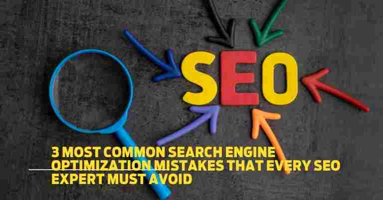 3 most common search engine optimization mistakes that every SEO expert must avoid